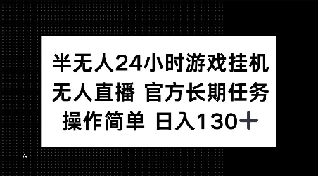 半无人24小时游戏挂JI，官方长期任务，操作简单 日入130+【揭秘】-创业网