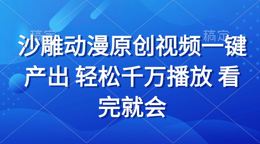 沙雕动画视频一键产出 轻松千万播放 看完就会-创业网