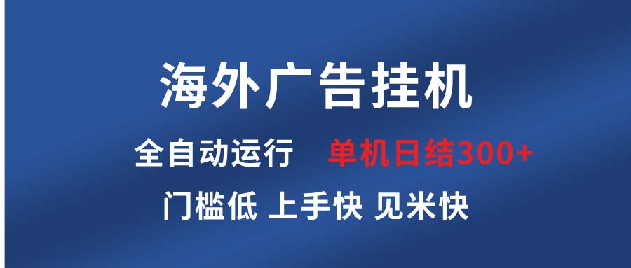 海外广告挂机 全自动运行 单机单日300+ 日结项目 稳定运行 欢迎观看课程-创业网