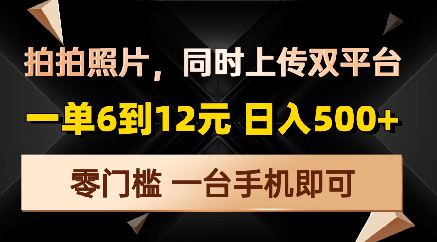 拍拍照片，同时上传双平台，一单6到12元，轻轻松松日入500+，零门槛，…-创业网