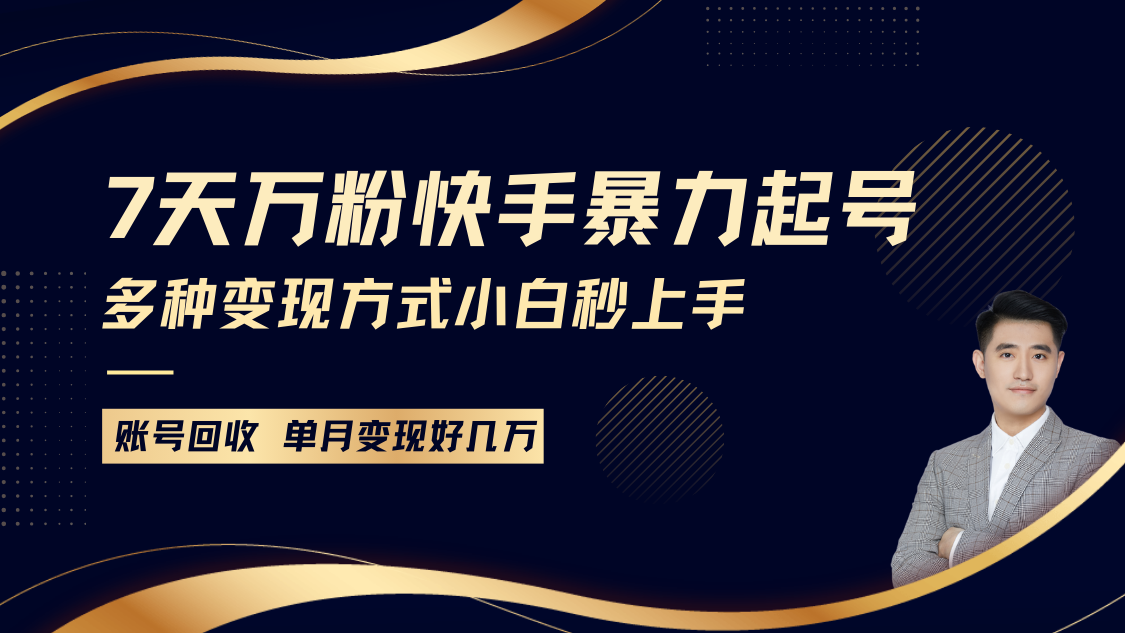 快手暴力起号，7天涨万粉，小白当天起号多种变现方式，账号包回收，单月变现几个W-创业网