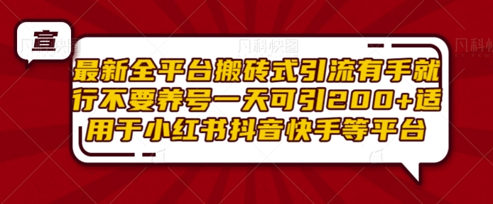 最新全平台搬砖式引流有手就行不要养号一天可引200+项目粉适用于小红书抖音快手等平台-创业网