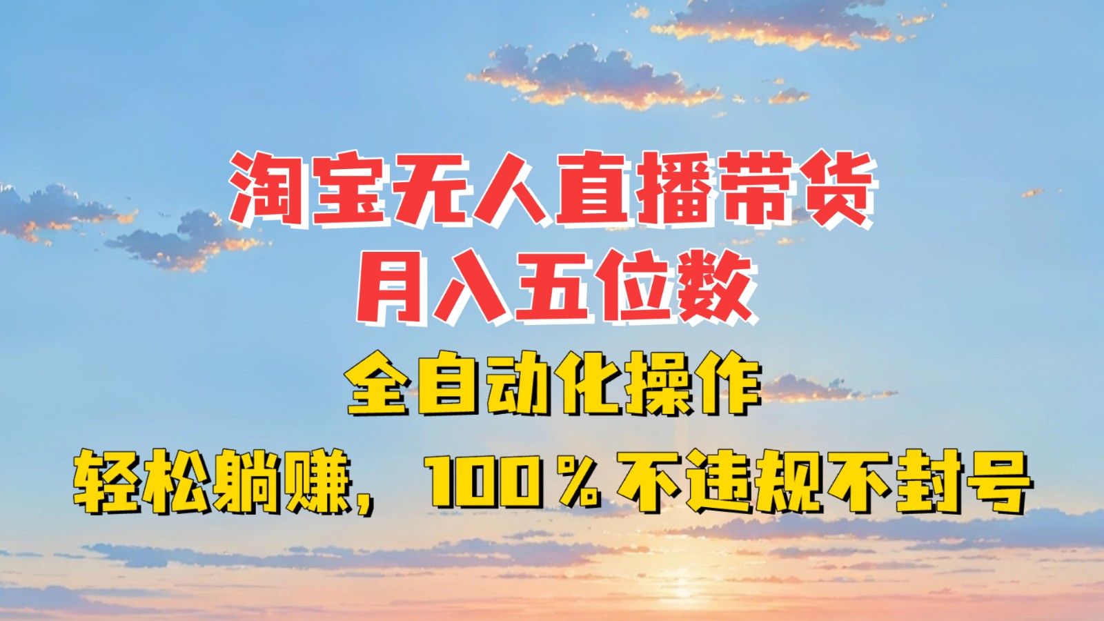 淘宝无人直播带货，月入五位数，全自动化操作，轻松躺赚，100%不违规不封号-创业网