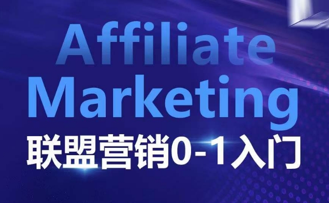 ​​​​​​Affiliate Marketing联盟营销0-1入门，联盟营销基本逻辑 联盟平台逻辑及联盟客逻辑全面详解-创业网