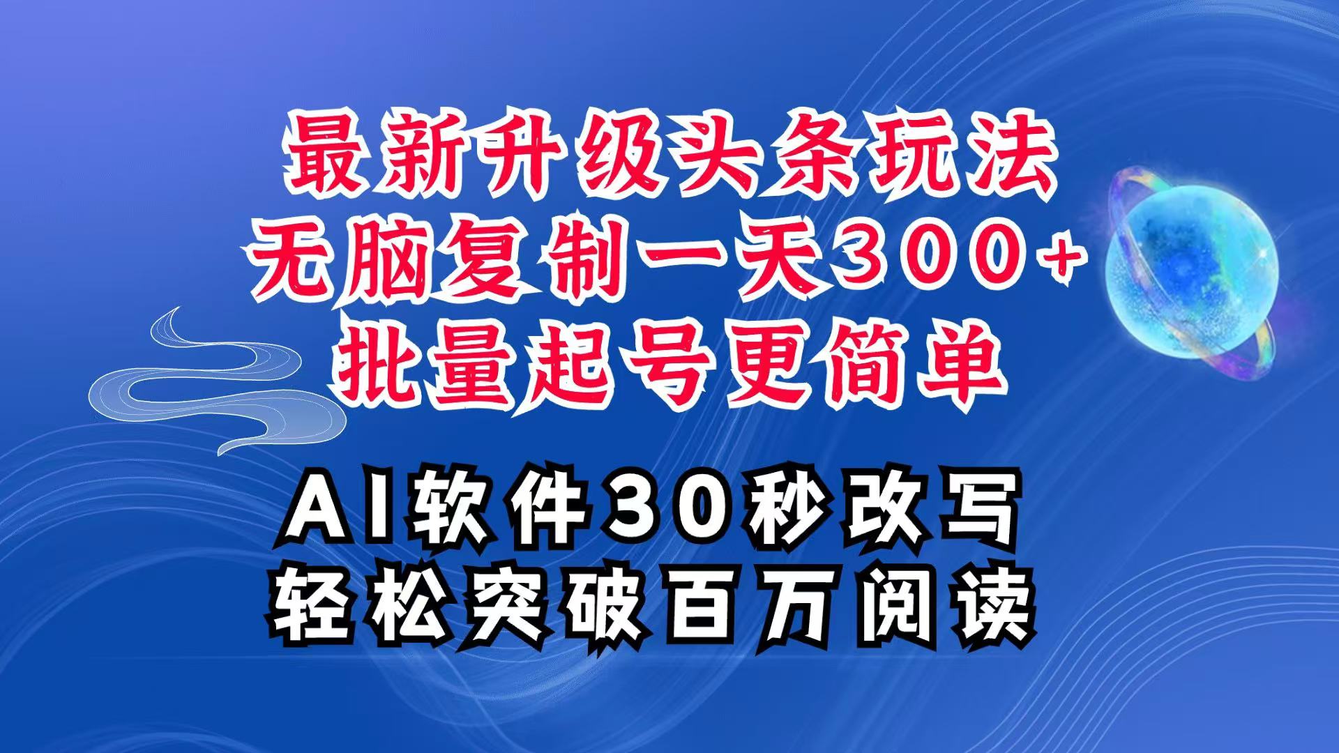 AI头条最新玩法，复制粘贴单号搞个300+，批量起号随随便便一天四位数，超详细课程-创业网