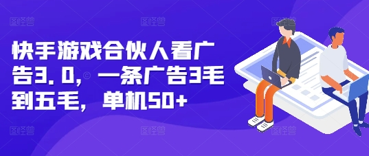 快手游戏合伙人看广告3.0，一条广告3毛到五毛，单机50+【揭秘】-创业网