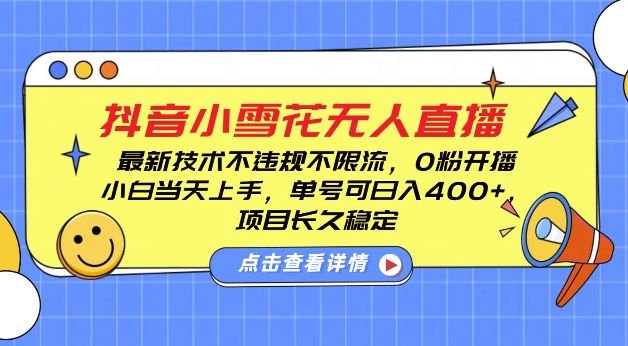 DY小雪花无人直播，0粉开播，不违规不限流，新手单号可日入4张，长久稳定【揭秘】-创业网