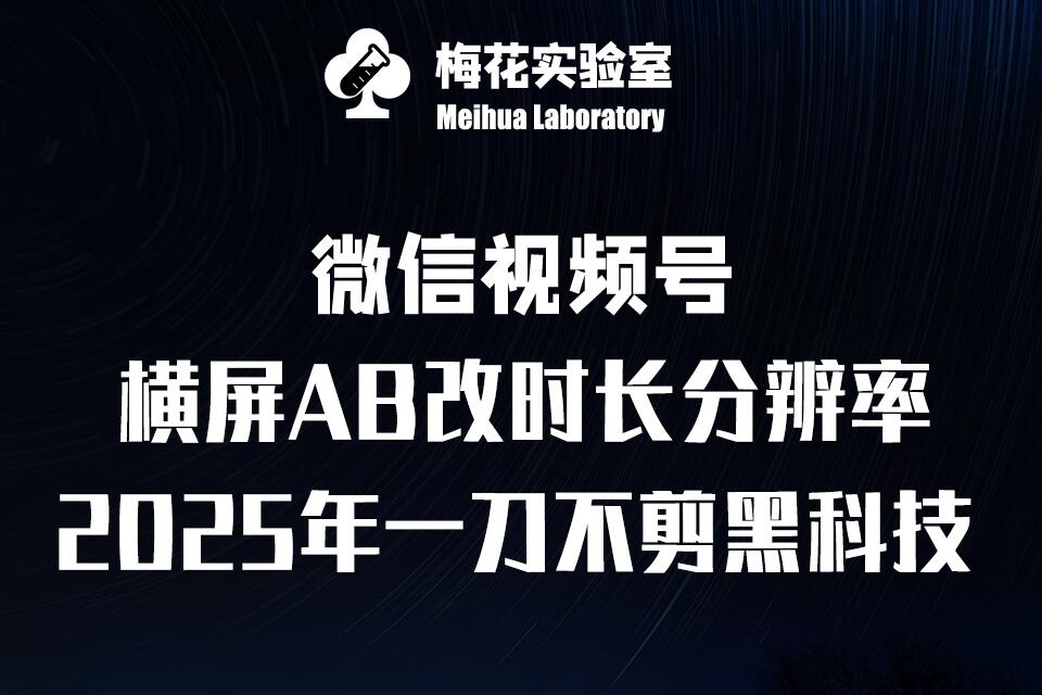 梅花实验室2025视频号最新一刀不剪黑科技，宽屏AB画中画+随机时长+帧率融合玩法-创业网