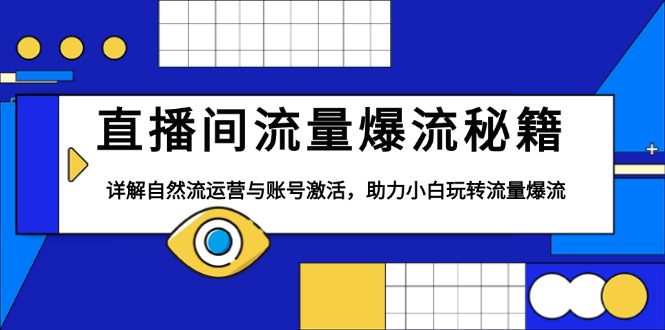 直播间流量爆流秘籍，详解自然流运营与账号激活，助力小白玩转流量爆流-创业网