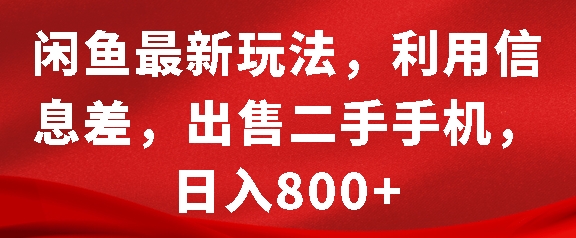 闲鱼最新玩法，利用信息差，出售二手手机，日入8张【揭秘】-创业网